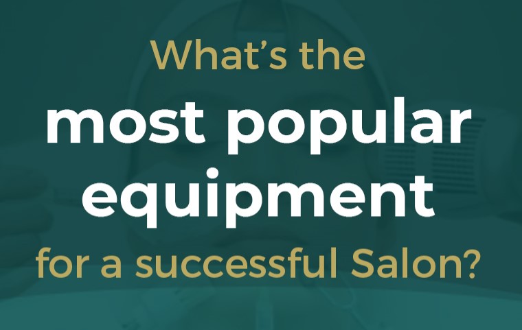 Most popular equipment for a successful Salon