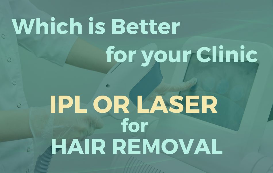 Which is Better for my Clinic: IPL or Laser for Hair Removal